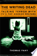 The writing dead : talking terror with TV's top horror writers /