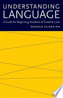 Understanding language : a guide for beginning students of Greek and Latin / Donald Fairbairn.