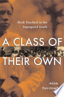 A class of their own : Black teachers in the segregated South / Adam Fairclough.