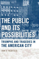 The public and its possibilities : triumphs and tragedies in the American city / John D. Fairfield.