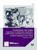 Traductores del exilio : argentinos en editoriales españolas : traducciones, escrituras por encargo y conflicto lingüístico (1974-1983) / Alejandrina Falcón.