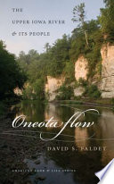 Oneota flow : the Upper Iowa River and its people / by David S. Faldet ; foreword by Wayne Franklin.