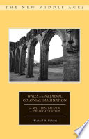 Wales and the medieval colonial imagination : the matters of Britain in the twelfth century /