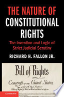 The nature of constitutional rights : the invention and logic of strict judicial scrutiny /