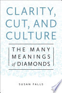 Clarity, Cut, and Culture : the Many Meanings of Diamonds.