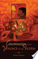 Colonialism and violence in Nigeria / Toyin Falola.