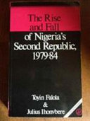 The rise & fall of Nigeria's Second Republic, 1979-84 / Toyin Falola and Julius Ihonvbere.