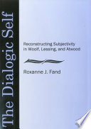 The dialogic self : reconstructing subjectivity in Woolf, Lessing, and Atwood / Roxanne J. Fand.