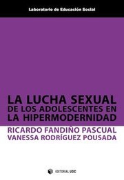La lucha sexual de los adolescentes en la hipermodernidad / Ricardo Fandino Pascual, Vanessa Rodriguez Pousada.