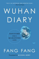 Wuhan diary : dispatches from a quarantined city / Fang Fang ; translated by Michael Berry.