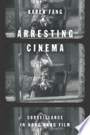 Arresting cinema : surveillance in Hong Kong film /