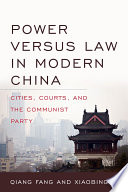 Power versus law in modern China : cities, courts, and the Communist Party / Qiang Fang and Xiaobing Li.