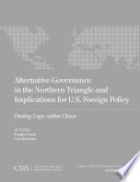 Alternative governance in the Northern Triangle and implications for U.S. foreign policy : finding logic within chaos / authors, Douglas Farah, Carl Meacham.