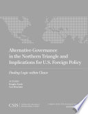 Alternative governance in the Northern Triangle and implications for U.S. foreign policy : finding logic within chaos / authors, Douglash Farah, Carl Meacham.