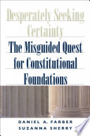 Desperately seeking certainty : the misguided quest for constitutional foundations / Daniel A. Farber, Suzanna Sherry.