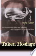 Taken hostage : the Iran hostage crisis and America's first encounter with radical Islam /