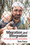 Migration and integration : the case for liberalism with borders / Tom Farer.