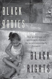 Black bodies, black rights : the politics of quilombolismo in contemporary Brazil / Elizabeth Farfán-Santos.