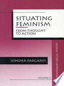 Situating feminism : from thought to action / Sondra Farganis.