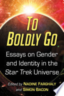 To Boldly Go : Essays on Gender and Identity in the Star Trek Universe.