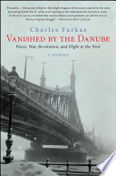 Vanished by the Danube : peace, war, revolution, and flight to the West / Charles Farkas ; introduction by Margaret McMullan.