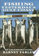 Fishing yesterday's Gulf Coast / by legendary guide Barney Farley ; with historic postcards from the collection of Jim Moloney and drawings by Keith Farley ; foreword by George S. Hawn ; introduction by Larry McEachron.