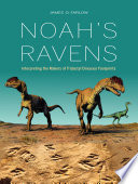 Noah's ravens : interpreting the makers of tridactyl dinosaur footprints / James O. Farlow ; with contributions by Dan Coroian and Philip J. Currie.
