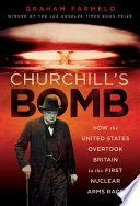 Churchill's bomb : how the United States overtook Britain in the first nuclear arms race / Graham Farmelo.