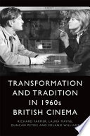 Transformation and tradition in 1960s British cinema / Richard Farmer, Laura Mayne, Duncan Petrie and Melanie Williams
