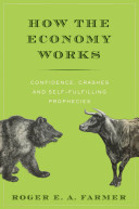 How the economy works : confidence, crashes and self-fulfilling prophecies / Roger E. A. Farmer.