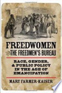 Freedwomen and the Freedmen's Bureau : race, gender, and public policy in the age of emancipation / Mary Farmer-Kaiser.