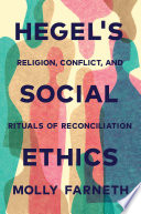 Hegel's social ethics : religion, conflict, and rituals of reconciliation / Molly Farneth.