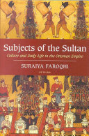 Subjects of the Sultan : culture and daily life in the Ottoman Empire /