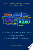 A guide to research ethics for arts therapists and arts & health practitioners /