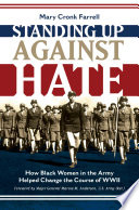 Standing up against hate : how black women in the Army helped change the course of WWII / Mary Cronk Farrell.