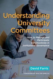 Understanding University Committees How to Manage and Participate Constructively in Institutional Governance.