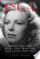 Inga : Kennedy's great love, Hitler's perfect beauty, and J. Edgar Hoover's prime suspect /
