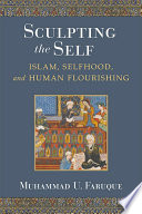 Sculpting the self : Islam, selfhood, and human flourishing /