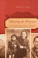 Inheriting the Holocaust : a second-generation memoir / Paula S. Fass.