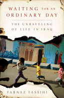 Waiting for an ordinary day : the unraveling of life in Iraq /