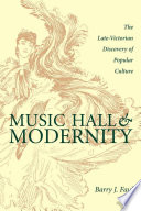 Music hall & modernity : the late-Victorian discovery of popular culture / Barry J. Faulk.