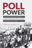 Poll power : the Voter Education Project and the movement for the ballot in the American South / Evan Faulkenbury.