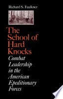 The school of hard knocks combat leadership in the American Expeditionary Forces / Richard S. Faulkner.