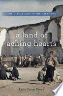 A land of aching hearts : the Middle East in the Great War / Leila Tarazi Fawaz.