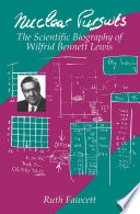 Nuclear pursuits : the scientific biography of Wilfrid Bennett Lewis /