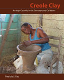 Creole clay : heritage ceramics in the contemporary Caribbean /