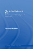 The United States and Iran : sanctions, wars, and the policy of dual containment /