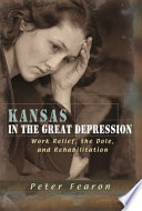 Kansas in the Great Depression : work relief, the Dole, and rehabilitation / Peter Fearon.