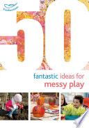 50 fantastic ideas for messy play /