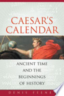 Caesar's calendar : ancient time and the beginnings of history / Denis Feeney.